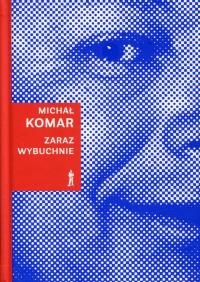 Zaraz wybuchnie. Autor: Komar Michał. Dobreksiazki.pl Okładka książki Zaraz wybuchnie
