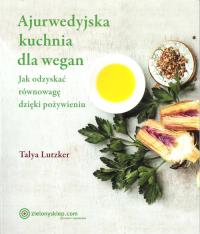 Ajurwedyjska kuchnia dla wegan. Autor: Talya Lutzker. Dobreksiazki.pl Okładka książki Ajurwedyjska kuchnia dla wegan