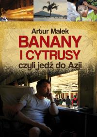 Banany i cytrusy, czyli jedź do Azji. Autor: Malek Artur. Dobreksiazki.pl Okładka książki Banany i cytrusy, czyli jedź do Azji