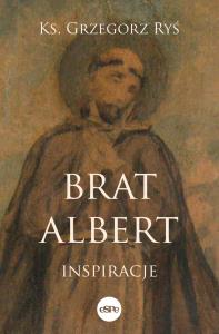 Brat Albert. Inspiracje. Autor: Ks. Grzegorz Ryś. Dobreksiazki.pl Okładka książki Brat Albert. Inspiracje