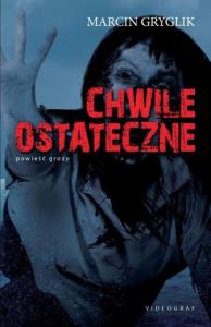 Chwile ostateczne. Autor: Marcin Gryglik. Dobreksiazki.pl Okładka książki Chwile ostateczne