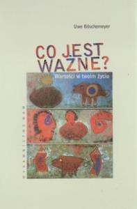 Co jest ważne? Wartości w Twoim życiu. Autor: Uwe Boschemeyer. Dobreksiazki.pl Okładka książki Co jest ważne? Wartości w Twoim życiu