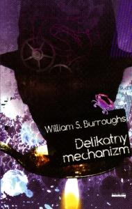 Delikatny mechanizm. Autor: William S.Burroughs. Dobreksiazki.pl Okładka książki Delikatny mechanizm