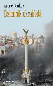 Dziennik ukraiński. Notatki z serca protestu. Autor: Kurkow Andriej. Dobreksiazki.pl Okładka książki Dziennik ukraiński. Notatki z serca protestu