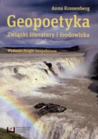 Geopoetyka Związki literatury i środowiska w.2. Autor: Anna Kronenberg. Dobreksiazki.pl Okładka książki Geopoetyka Związki literatury i środowiska w.2