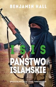 ISIS. Państwo Islamskie. Brutalne początki armii terrorystów. Autor: Benjamin Hall. Dobreksiazki.pl Okładka książki ISIS. Państwo Islamskie. Brutalne początki armii terrorystów