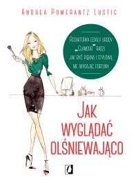 Jak wyglądać olśniewająco. Redaktorka działu urody 'Glamour' radzi, jak być piękną i stylową, nie wydając fortuny. Autor: Andrea Pomerantz Lustig. Dobreksiazki.pl Okładka książki Jak wyglądać olśniewająco. Redaktorka działu urody 'Glamour' radzi, jak być piękną i stylową, nie wydając fortuny