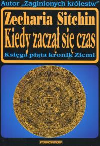 Kiedy zaczął się czas. Księga piąta kronik ziemi delikatnie uszkodzona okładka. Autor: Zecharia Sitchin. Dobreksiazki.pl Okładka książki Kiedy zaczął się czas. Księga piąta kronik ziemi delikatnie uszkodzona okładka