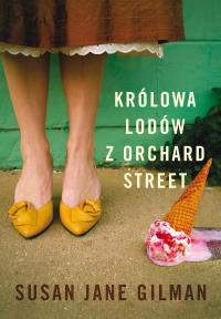 Królowa lodów z Orchard Street. Autor: Gilman Susan Jane. Dobreksiazki.pl Okładka książki Królowa lodów z Orchard Street