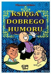 Księga Dobrego Humoru. Autor: Urbaniak Marcin. Dobreksiazki.pl Okładka książki Księga Dobrego Humoru