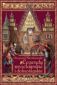 Legendy wrocławskie i dolnośląskie. Autor: Krysztof Kwaśniewski. Dobreksiazki.pl Okładka książki Legendy wrocławskie i dolnośląskie