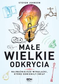 Małe wielkie odkrycia. Najważniejsze wynalazki, które odmieniły świat. Autor: Steven Johnson. Dobreksiazki.pl Okładka książki Małe wielkie odkrycia. Najważniejsze wynalazki, które odmieniły świat