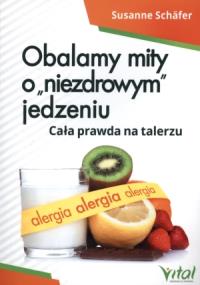 Obalamy mity o 'niezdrowym' jedzeniu. Autor: Susanne Schafer. Dobreksiazki.pl Okładka książki Obalamy mity o 'niezdrowym' jedzeniu