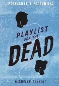 Playlist for the Dead. Posłuchaj, a zrozumiesz. Autor: Michelle Falkoff. Dobreksiazki.pl Okładka książki Playlist for the Dead. Posłuchaj, a zrozumiesz