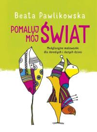 Pokoloruj mój świat. Autor: Beata Pawlikowska. Dobreksiazki.pl Okładka książki Pokoloruj mój świat