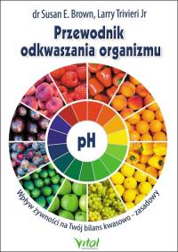 Przewodnik odkwaszania organizmu. Autor: Susan E. Brown, Larry Trivieri Jr. Dobreksiazki.pl Okładka książki Przewodnik odkwaszania organizmu