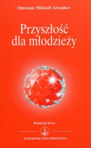 Przyszłość dla młodzieży. Autor: Omraam Mikhael Aivanhov. Dobreksiazki.pl Okładka książki Przyszłość dla młodzieży