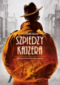 Szpiedzy Kaisera. Autor: Blum Howard. Dobreksiazki.pl Okładka książki Szpiedzy Kaisera