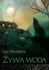 Żywa woda. Autor: Parandyk Jan. Dobreksiazki.pl Okładka książki Żywa woda