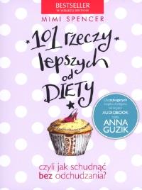 101 rzeczy lepszych od diety czyli jak schudnąć.... Autor: Mimi Spencer. Dobreksiazki.pl Okładka książki 101 rzeczy lepszych od diety czyli jak schudnąć...