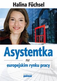 Asystentka na europejskim rynku pracy. Autor: Fuchsel Halina. Dobreksiazki.pl Okładka książki Asystentka na europejskim rynku pracy