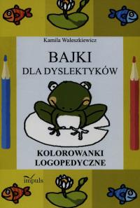 Bajki dla dyslektyków Kolorowanki logopedyczne. Autor: Waleszkiewicz Kamila. Dobreksiazki.pl Okładka książki Bajki dla dyslektyków Kolorowanki logopedyczne