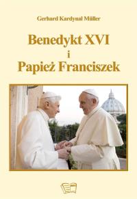 Benedykt XVI i Papież Franciszek. Autor: Gerhard Kardynał Mller. Dobreksiazki.pl Okładka książki Benedykt XVI i Papież Franciszek