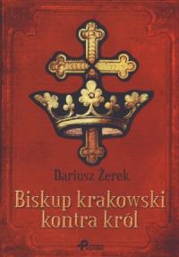 Biskup krakowski kontra król. Autor: Dariusz Żerek. Dobreksiazki.pl Okładka książki Biskup krakowski kontra król
