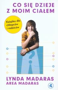 Co się dzieje z moim ciałem? Książka dla chłopców. Autor: Lynda Madaras, Madars Area. Dobreksiazki.pl Okładka książki Co się dzieje z moim ciałem? Książka dla chłopców