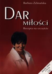 Dar miłości. Recepta na szczęście + CD. Autor: Barbara Zelmańska. Dobreksiazki.pl Okładka książki Dar miłości. Recepta na szczęście + CD