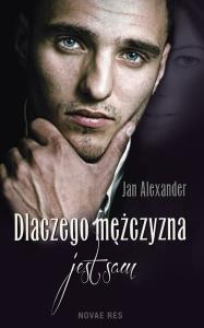 Dlaczego mężczyzna jest sam. Autor: Alexander Jan. Dobreksiazki.pl Okładka książki Dlaczego mężczyzna jest sam