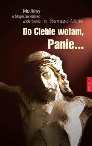 Do Ciebie wołam, Panie.. Autor: Bernard-Marie. Dobreksiazki.pl Okładka książki Do Ciebie wołam, Panie.