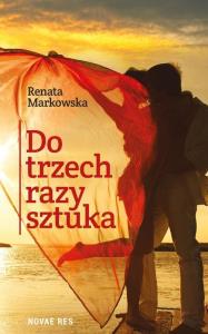 Do trzech razy sztuka. Autor: Renata Markowska. Dobreksiazki.pl Okładka książki Do trzech razy sztuka