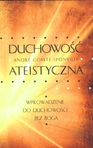Duchowosć ateistyczna - Wprowadzenie do duchowości. Autor: André Comte-Sponville. Dobreksiazki.pl Okładka książki Duchowosć ateistyczna - Wprowadzenie do duchowości