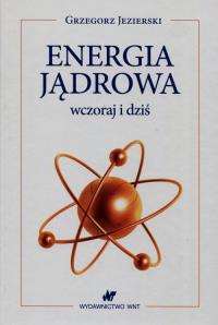 Energia jądrowa wczoraj i dziś. Autor: Grzegorz Jezierski. Dobreksiazki.pl Okładka książki Energia jądrowa wczoraj i dziś