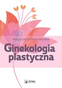 Ginekologia plastyczna. Autor: Uchman-Musielak Małgorzata. Dobreksiazki.pl Okładka książki Ginekologia plastyczna