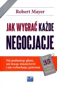 Jak wygrać każde negocjacje. Nie podnosząc głosu... Autor: Robert Mayer. Dobreksiazki.pl Okładka książki Jak wygrać każde negocjacje. Nie podnosząc głosu..