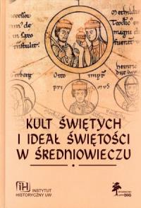 Kult świętych i ideał świętości w średniowieczu. Autor: Roman Michałowski (red.). Dobreksiazki.pl Okładka książki Kult świętych i ideał świętości w średniowieczu