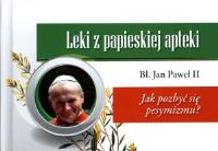 Leki z papieskiej apteki.Jak pozbyć się pesymizmu?. Autor: Jan Paweł II. Dobreksiazki.pl Okładka książki Leki z papieskiej apteki.Jak pozbyć się pesymizmu?