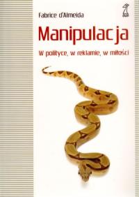 Manipulacja. W polityce, w reklamie, w miłości. Autor: Fabrice d'Almeida. Dobreksiazki.pl Okładka książki Manipulacja. W polityce, w reklamie, w miłości