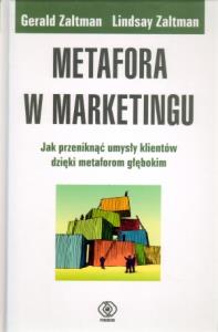 Metafora w marketingu. Autor: Gerald Zaltman, Lindsay H. Zaltman. Dobreksiazki.pl Okładka książki Metafora w marketingu