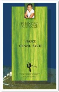 Nasze cenne życie. Autor: Rinpocze Khandro. Dobreksiazki.pl Okładka książki Nasze cenne życie