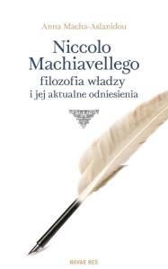 Niccolo Machiavellego filozofia władzy i jej .... Autor: Macha-Aslanidou Anna. Dobreksiazki.pl Okładka książki Niccolo Machiavellego filozofia władzy i jej ...