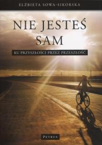 Nie Jesteś Sam. Autor: Elżbieta Sowa-Sikorska. Dobreksiazki.pl Okładka książki Nie Jesteś Sam