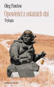 Opowieści z ostatnich dni. Trylogia. Autor: Pawłow Oleg. Dobreksiazki.pl Okładka książki Opowieści z ostatnich dni. Trylogia
