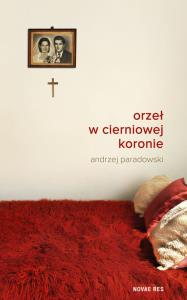 Orzeł w cierniowej koronie. Autor: Paradowski Andrzej. Dobreksiazki.pl Okładka książki Orzeł w cierniowej koronie