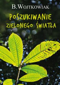 Poszukiwanie zielonego światła. Autor: Wojtkowiak B.. Dobreksiazki.pl Okładka książki Poszukiwanie zielonego światła