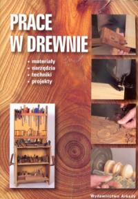 Prace w drewnie. Autor: Opracowanie zbiorowe. Dobreksiazki.pl Okładka książki Prace w drewnie