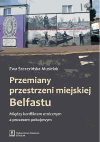 Przemiany przestrzeni miejskiej Belfastu. Autor: Szczecińska-Musielak Ewa. Dobreksiazki.pl Okładka książki Przemiany przestrzeni miejskiej Belfastu