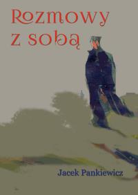 Rozmowy z sobą. Autor: Jacek Pankiewicz. Dobreksiazki.pl Okładka książki Rozmowy z sobą